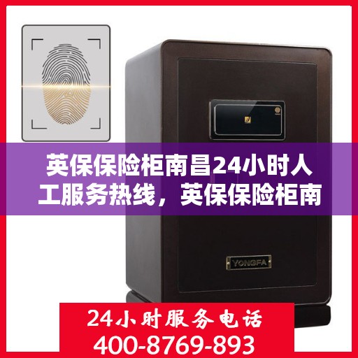 英保保险柜南昌24小时人工服务热线，英保保险柜南昌全天候人工服务热线在线支持