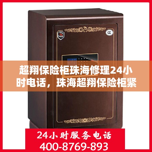 超翔保险柜珠海修理24小时电话，珠海超翔保险柜紧急维修热线全天候服务