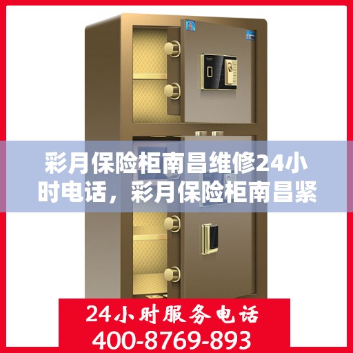 彩月保险柜南昌维修24小时电话，彩月保险柜南昌紧急维修热线全天候服务