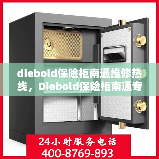 diebold保险柜南通维修热线，Diebold保险柜南通专业维修服务热线