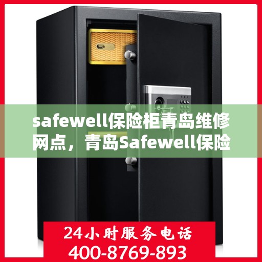 safewell保险柜青岛维修网点，青岛Safewell保险柜维修中心，专业售后与网点服务