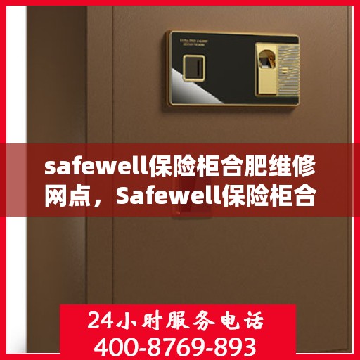 safewell保险柜合肥维修网点，Safewell保险柜合肥专业维修网点，一站式服务解决您的安全锁事