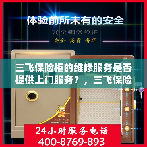三飞保险柜的维修服务是否提供上门服务？，三飞保险柜维修服务，上门服务解析