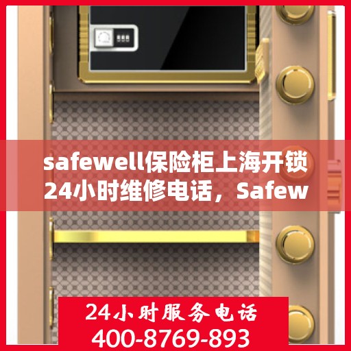 safewell保险柜上海开锁24小时维修电话，Safewell保险柜上海全天候开锁维修服务热线