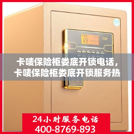 卡唛保险柜娄底开锁电话，卡唛保险柜娄底开锁服务热线