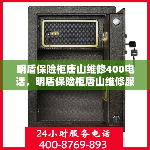 明盾保险柜唐山维修400电话，明盾保险柜唐山维修服务热线，专业解决您的安全存储问题