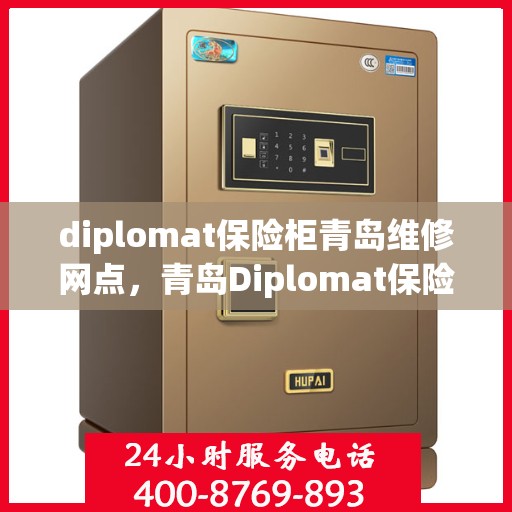 diplomat保险柜青岛维修网点，青岛Diplomat保险柜专业维修网点，全方位服务保障您的安全
