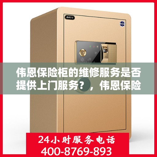 伟恩保险柜的维修服务是否提供上门服务？，伟恩保险柜维修服务，专业上门维修保障，便捷无忧！