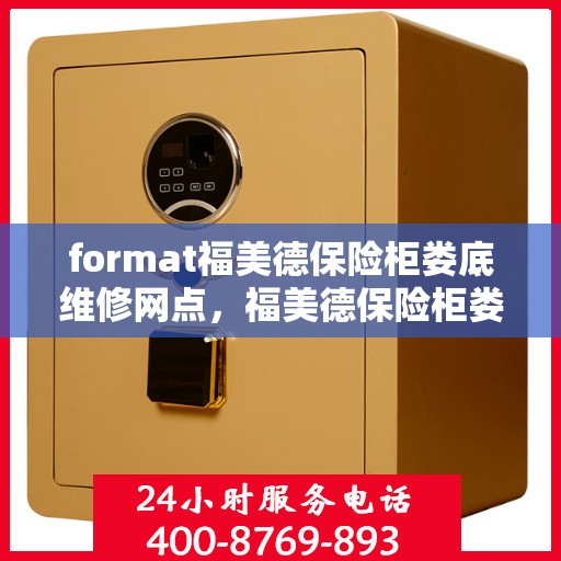 format福美德保险柜娄底维修网点，福美德保险柜娄底专业维修网点