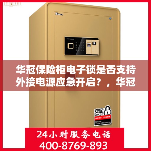 华冠保险柜电子锁是否支持外接电源应急开启？，华冠保险柜电子锁外接电源应急开启功能解析