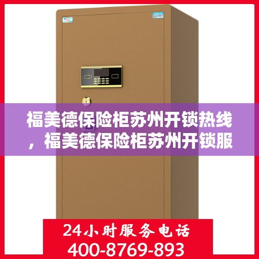 福美德保险柜苏州开锁热线，福美德保险柜苏州开锁服务热线，专业解锁，安全无忧