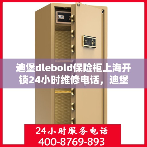 迪堡dlebold保险柜上海开锁24小时维修电话，迪堡保险柜上海紧急开锁维修服务热线全天候响应