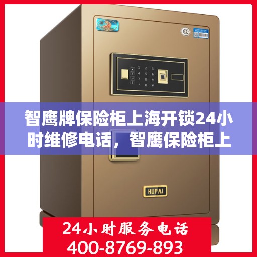 智鹰牌保险柜上海开锁24小时维修电话，智鹰保险柜上海全天候开锁维修服务热线