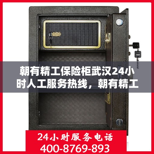 朝有精工保险柜武汉24小时人工服务热线，朝有精工保险柜全天候人工服务热线在武汉启动