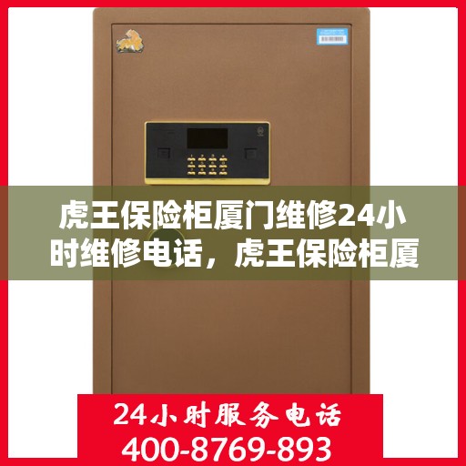 虎王保险柜厦门维修24小时维修电话，虎王保险柜厦门全天候专业维修热线