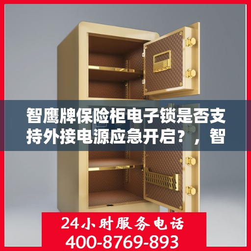 智鹰牌保险柜电子锁是否支持外接电源应急开启？，智鹰牌保险柜电子锁，外接电源应急开启功能解析