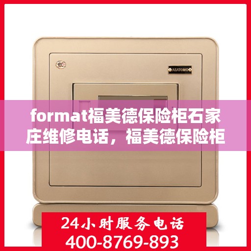format福美德保险柜石家庄维修电话，福美德保险柜石家庄专业维修服务热线