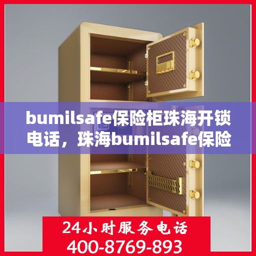bumilsafe保险柜珠海开锁电话，珠海bumilsafe保险柜开锁服务热线