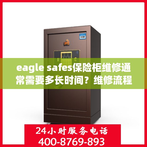 eagle safes保险柜维修通常需要多长时间？维修流程是怎样的？，Eagle Safes保险柜维修时长与流程解析