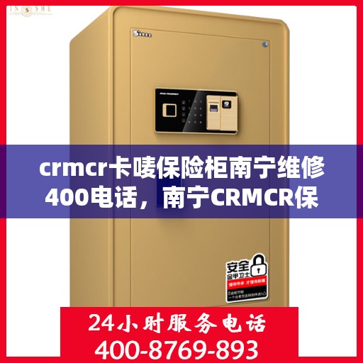 crmcr卡唛保险柜南宁维修400电话，南宁CRMCR保险柜维修服务热线，专业解决卡唛保险柜故障，拨打400电话享专业维修！