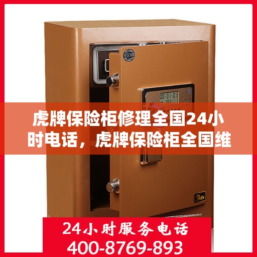 虎牌保险柜修理全国24小时电话，虎牌保险柜全国维修热线24小时在线服务