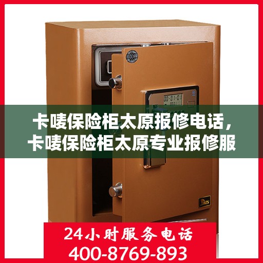 卡唛保险柜太原报修电话，卡唛保险柜太原专业报修服务热线