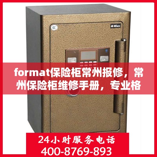 format保险柜常州报修，常州保险柜维修手册，专业格式报修指南