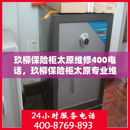 玖柳保险柜太原维修400电话，玖柳保险柜太原专业维修服务热线，快速响应您的需求