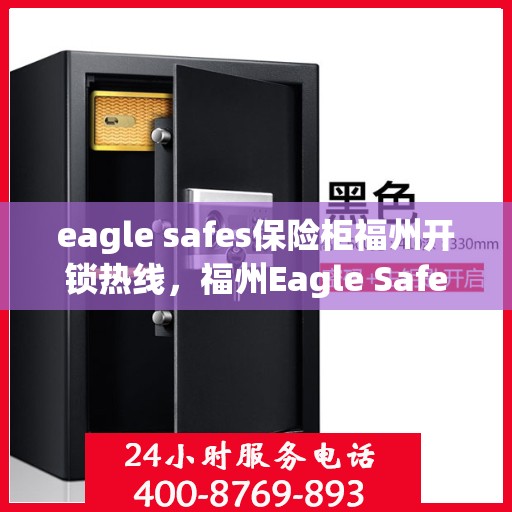 eagle safes保险柜福州开锁热线，福州Eagle Safes保险柜开锁服务热线