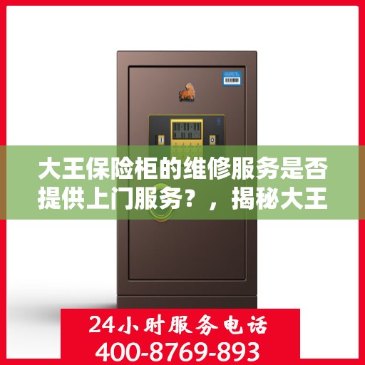 大王保险柜的维修服务是否提供上门服务？，揭秘大王保险柜维修服务，是否提供上门维修服务？