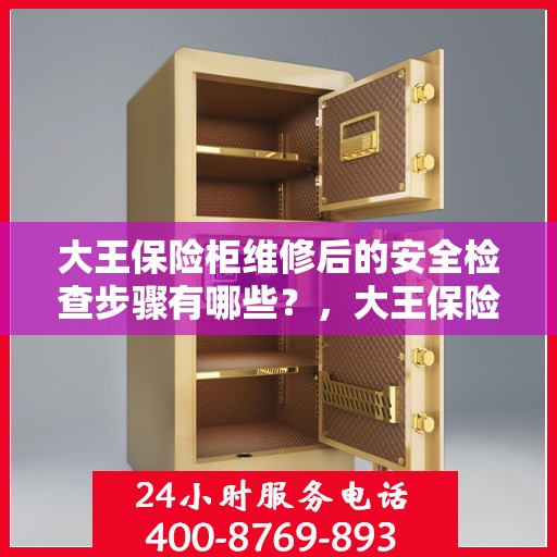 大王保险柜维修后的安全检查步骤有哪些？，大王保险柜维修后的全面安全检查指南