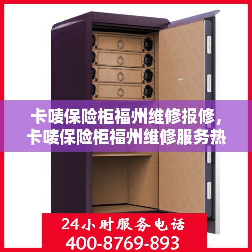 卡唛保险柜福州维修报修，卡唛保险柜福州维修服务热线及报修指南