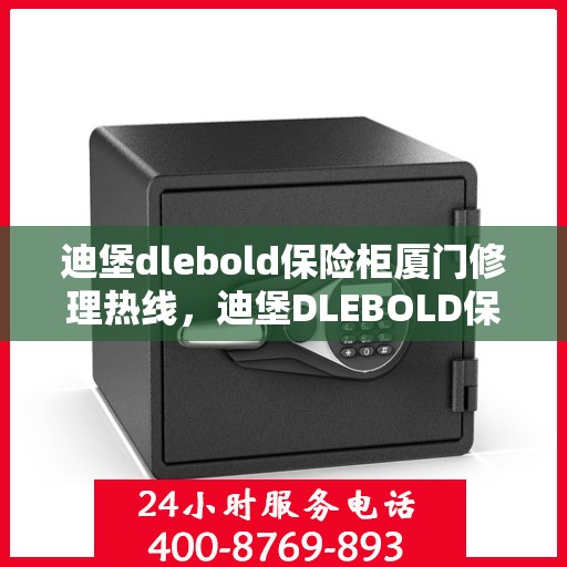 迪堡dlebold保险柜厦门修理热线，迪堡DLEBOLD保险柜厦门专业维修服务热线
