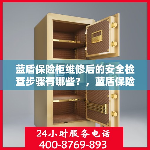 蓝盾保险柜维修后的安全检查步骤有哪些？，蓝盾保险柜维修后的全面安全检查指南