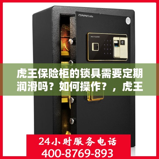 虎王保险柜的锁具需要定期润滑吗？如何操作？，虎王保险柜锁具的润滑与操作指南，是否需要定期润滑？