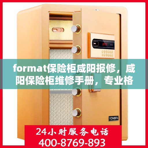 format保险柜咸阳报修，咸阳保险柜维修手册，专业格式报修指南