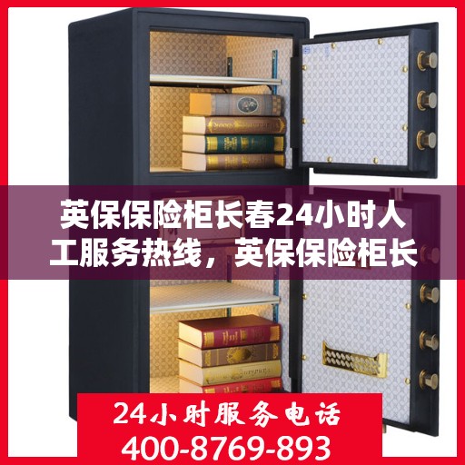 英保保险柜长春24小时人工服务热线，英保保险柜长春全天候人工服务热线在线支持