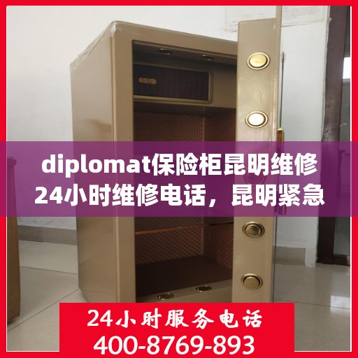 diplomat保险柜昆明维修24小时维修电话，昆明紧急维修热线，Diplomat保险柜全天候专业维修服务团队