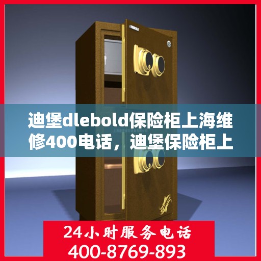 迪堡dlebold保险柜上海维修400电话，迪堡保险柜上海维修服务热线，专业解决您的安全存储问题