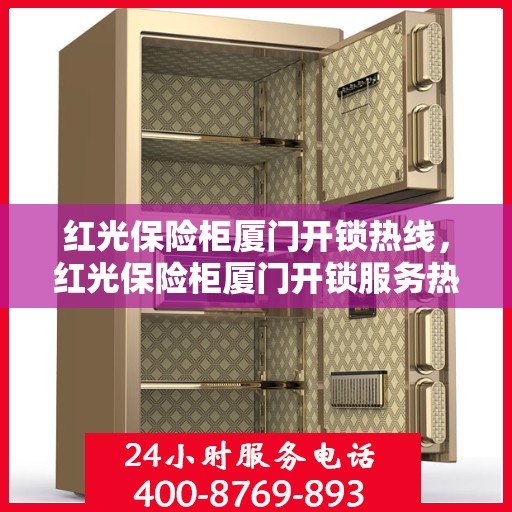 红光保险柜厦门开锁热线，红光保险柜厦门开锁服务热线全解析