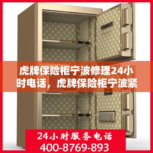 虎牌保险柜宁波修理24小时电话，虎牌保险柜宁波紧急维修热线全天候服务