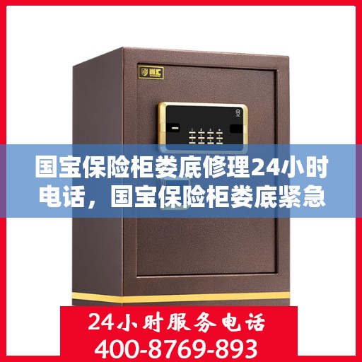 国宝保险柜娄底修理24小时电话，国宝保险柜娄底紧急维修热线全天候服务