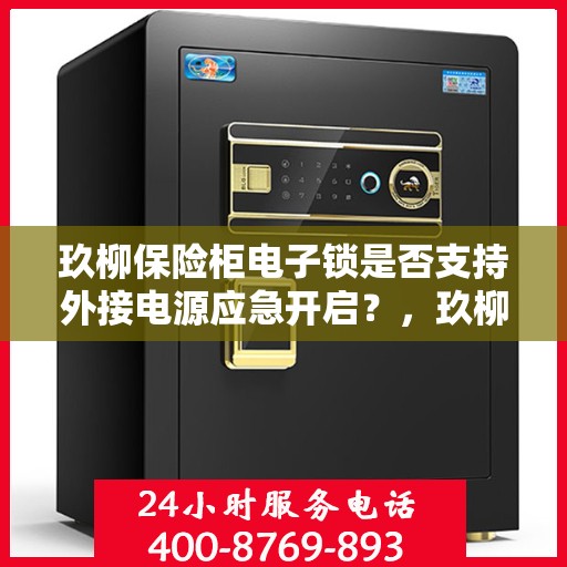 玖柳保险柜电子锁是否支持外接电源应急开启？，玖柳保险柜电子锁外接电源应急开启功能解析