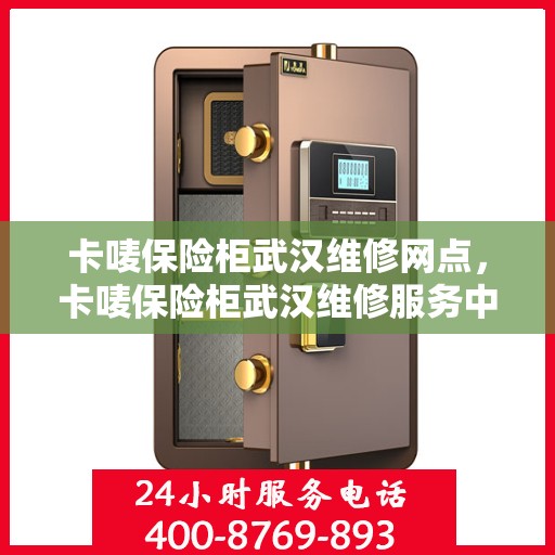 卡唛保险柜武汉维修网点，卡唛保险柜武汉维修服务中心，专业维修与售后保障