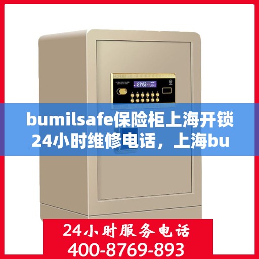 bumilsafe保险柜上海开锁24小时维修电话，上海bumilsafe保险柜开锁及全天候维修服务热线