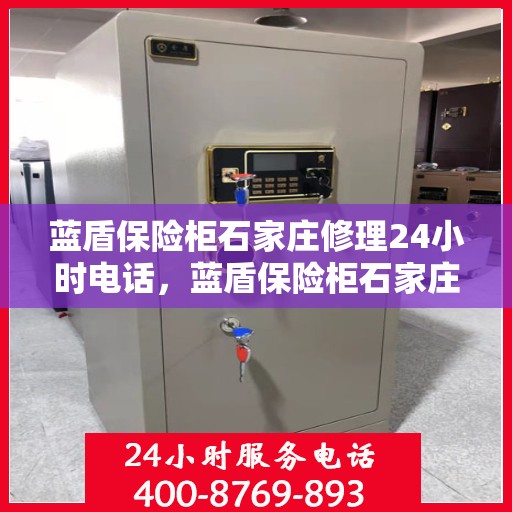 蓝盾保险柜石家庄修理24小时电话，蓝盾保险柜石家庄紧急维修热线全天候服务