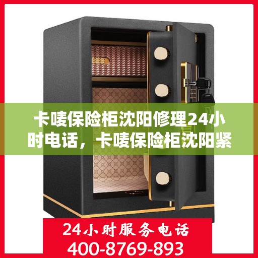 卡唛保险柜沈阳修理24小时电话，卡唛保险柜沈阳紧急维修热线全天候服务