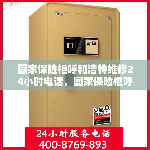 固家保险柜呼和浩特维修24小时电话，固家保险柜呼和浩特紧急维修热线全天候服务开启