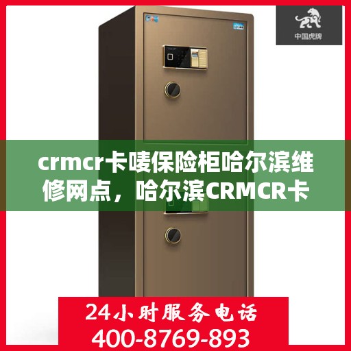 crmcr卡唛保险柜哈尔滨维修网点，哈尔滨CRMCR卡唛保险柜专业维修网点