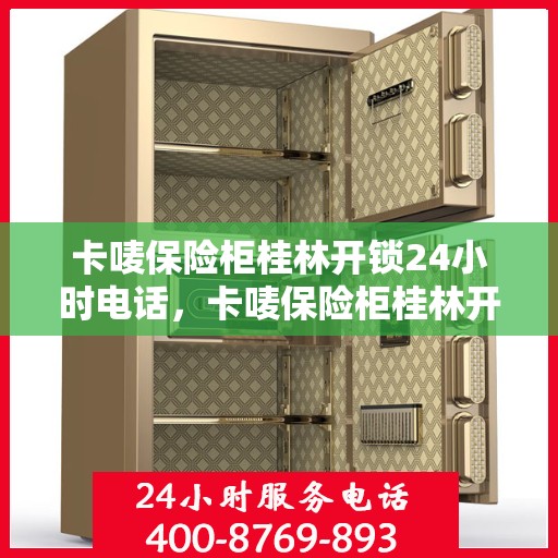 卡唛保险柜桂林开锁24小时电话，卡唛保险柜桂林开锁紧急服务热线全天候响应